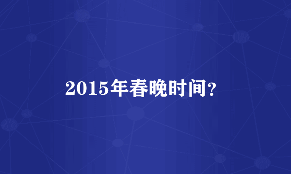 2015年春晚时间？