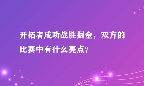 开拓者成功战胜掘金，双方的比赛中有什么亮点？