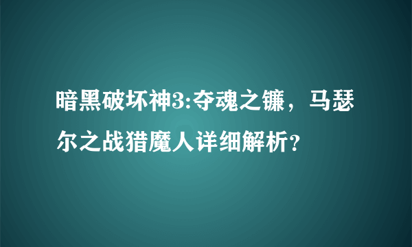 暗黑破坏神3:夺魂之镰，马瑟尔之战猎魔人详细解析？