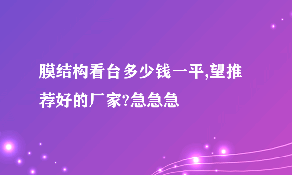 膜结构看台多少钱一平,望推荐好的厂家?急急急