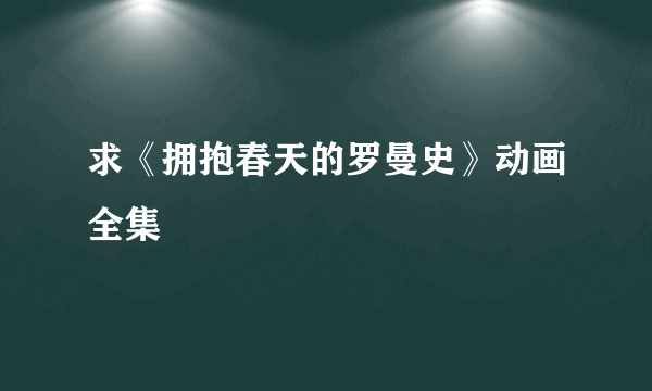 求《拥抱春天的罗曼史》动画全集