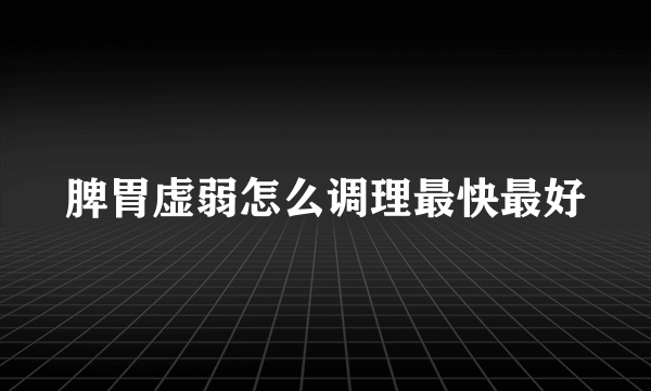 脾胃虚弱怎么调理最快最好