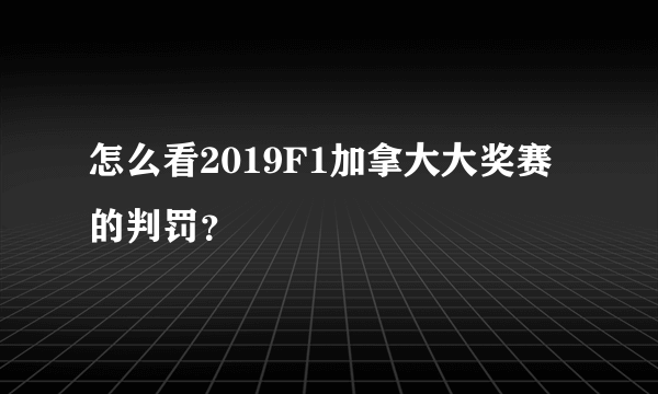 怎么看2019F1加拿大大奖赛的判罚？