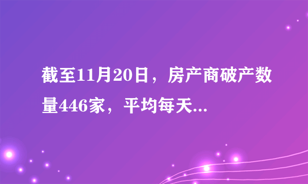 截至11月20日，房产商破产数量446家，平均每天1.5家，创历史记录。你怎么看？