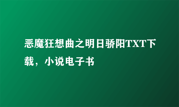 恶魔狂想曲之明日骄阳TXT下载，小说电子书