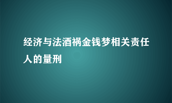 经济与法酒祸金钱梦相关责任人的量刑