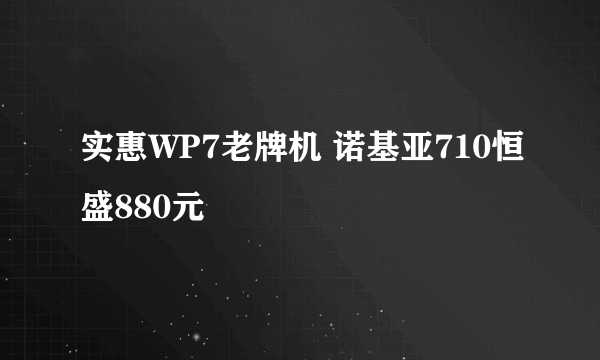 实惠WP7老牌机 诺基亚710恒盛880元