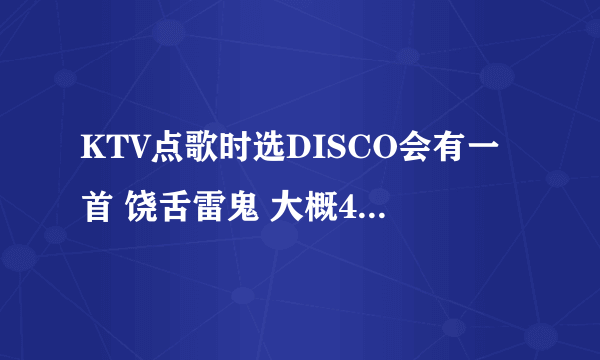 KTV点歌时选DISCO会有一首 饶舌雷鬼 大概40分钟左右，谁知道是什么歌。