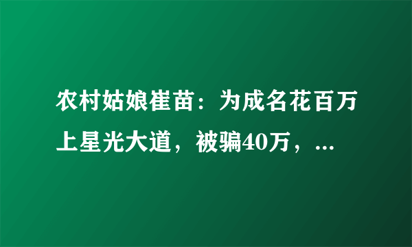 农村姑娘崔苗：为成名花百万上星光大道，被骗40万，后来怎样了？