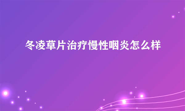 冬凌草片治疗慢性咽炎怎么样