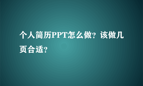 个人简历PPT怎么做？该做几页合适？