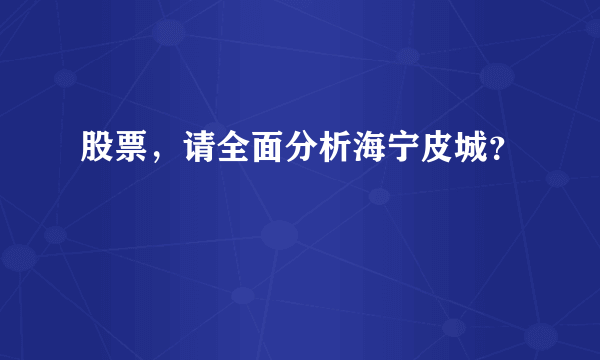 股票，请全面分析海宁皮城？