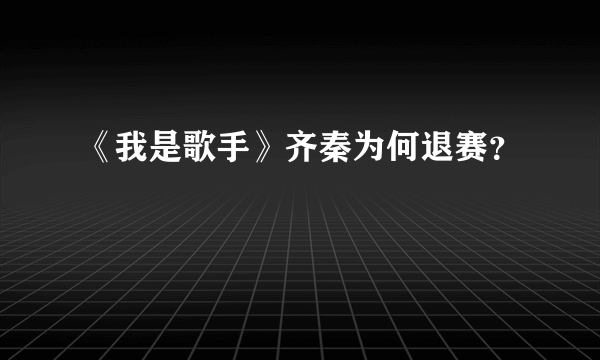 《我是歌手》齐秦为何退赛？