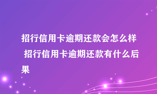 招行信用卡逾期还款会怎么样 招行信用卡逾期还款有什么后果