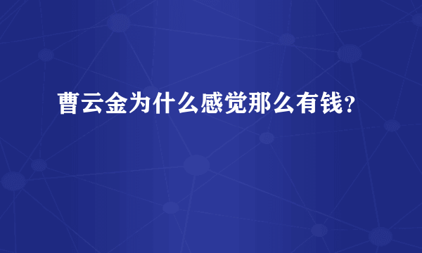 曹云金为什么感觉那么有钱？