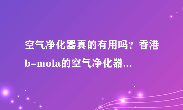 空气净化器真的有用吗？香港b-mola的空气净化器怎么样？