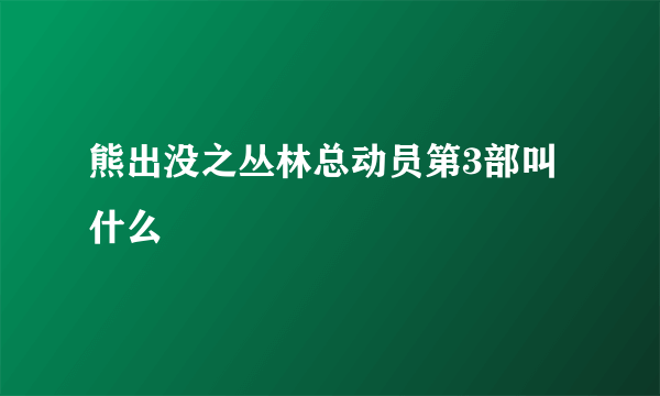 熊出没之丛林总动员第3部叫什么