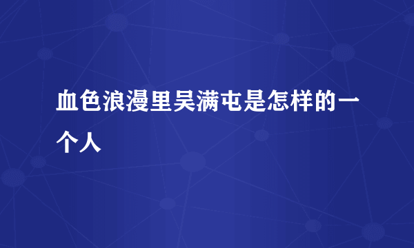 血色浪漫里吴满屯是怎样的一个人