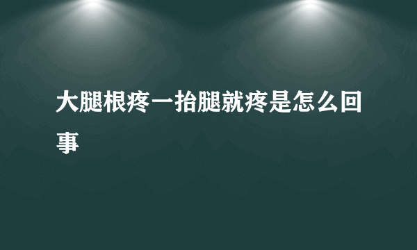 大腿根疼一抬腿就疼是怎么回事