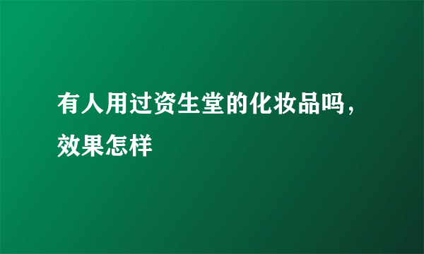 有人用过资生堂的化妆品吗，效果怎样