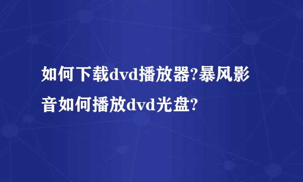 如何下载dvd播放器?暴风影音如何播放dvd光盘?