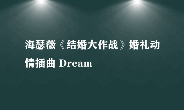 海瑟薇《结婚大作战》婚礼动情插曲 Dream