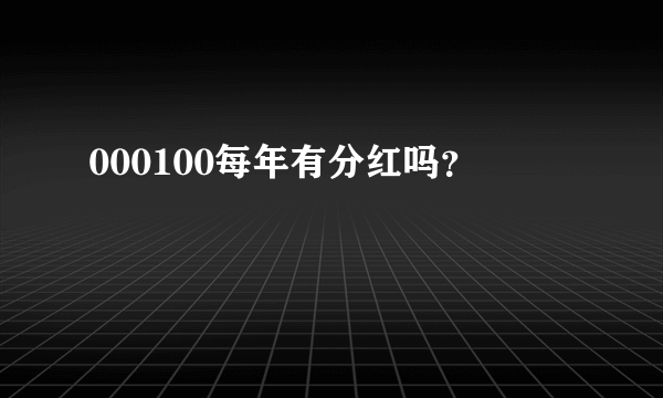 000100每年有分红吗？