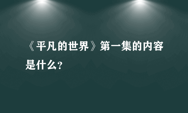 《平凡的世界》第一集的内容是什么？