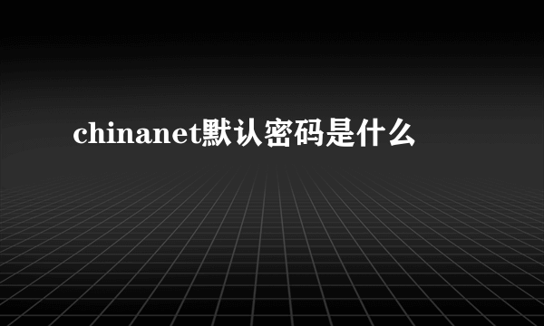 chinanet默认密码是什么