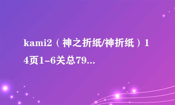 kami2（神之折纸/神折纸）14页1-6关总79-84攻略