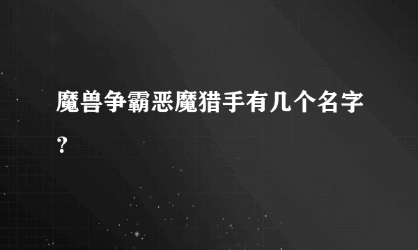 魔兽争霸恶魔猎手有几个名字？