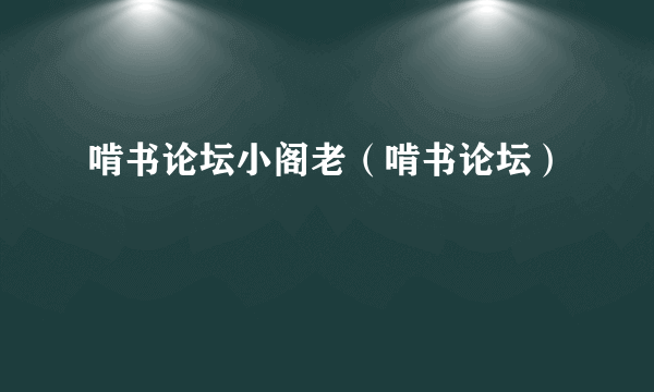 啃书论坛小阁老（啃书论坛）