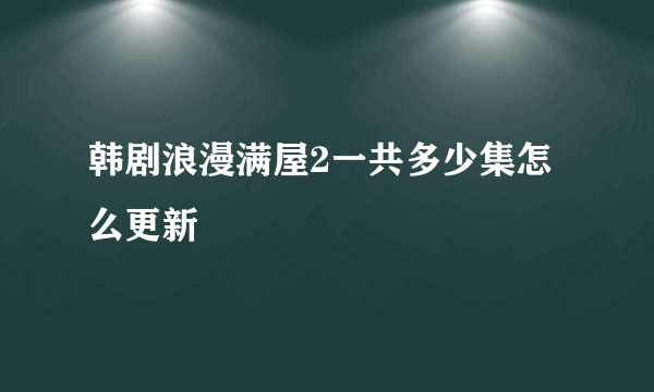 韩剧浪漫满屋2一共多少集怎么更新