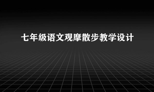 七年级语文观摩散步教学设计