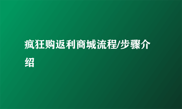 疯狂购返利商城流程/步骤介绍