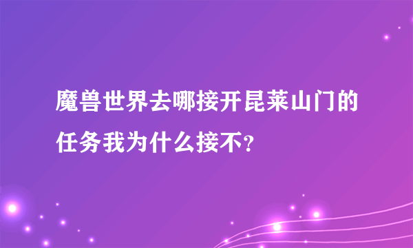 魔兽世界去哪接开昆莱山门的任务我为什么接不？