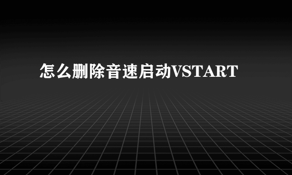 怎么删除音速启动VSTART