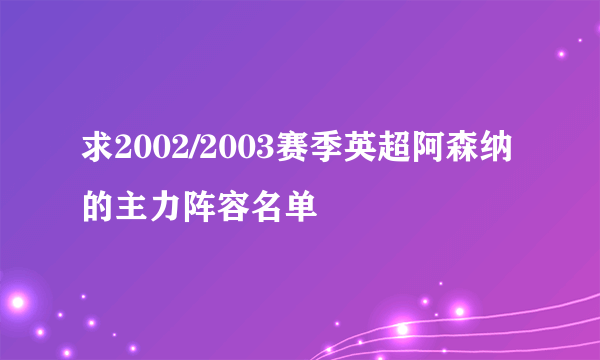 求2002/2003赛季英超阿森纳的主力阵容名单