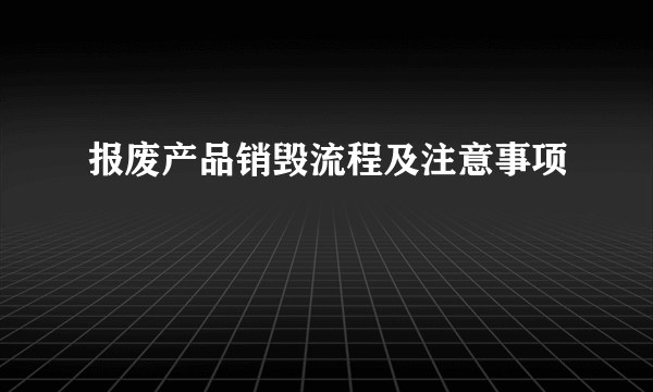 报废产品销毁流程及注意事项