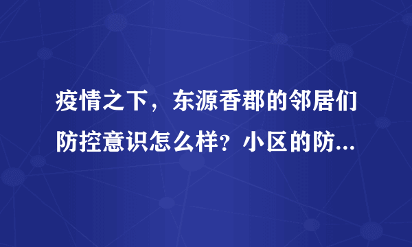 疫情之下，东源香郡的邻居们防控意识怎么样？小区的防疫措施做得如何？