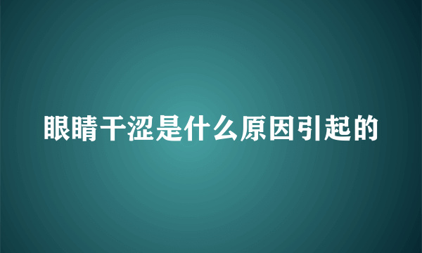 眼睛干涩是什么原因引起的