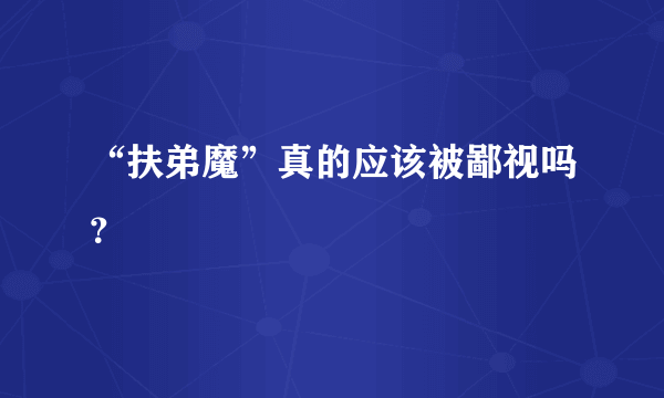 “扶弟魔”真的应该被鄙视吗？