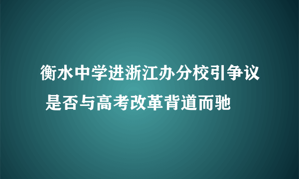 衡水中学进浙江办分校引争议 是否与高考改革背道而驰