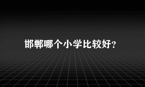 邯郸哪个小学比较好？