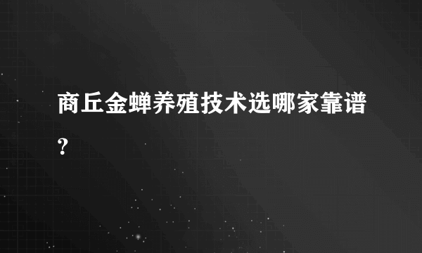 商丘金蝉养殖技术选哪家靠谱？