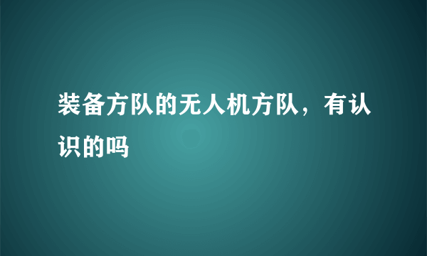 装备方队的无人机方队，有认识的吗