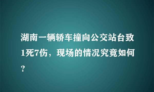 湖南一辆轿车撞向公交站台致1死7伤，现场的情况究竟如何？