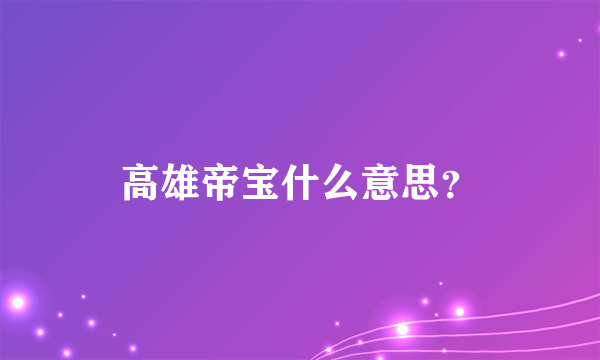 高雄帝宝什么意思？