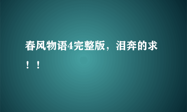 春风物语4完整版，泪奔的求！！