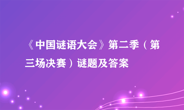 《中国谜语大会》第二季（第三场决赛）谜题及答案